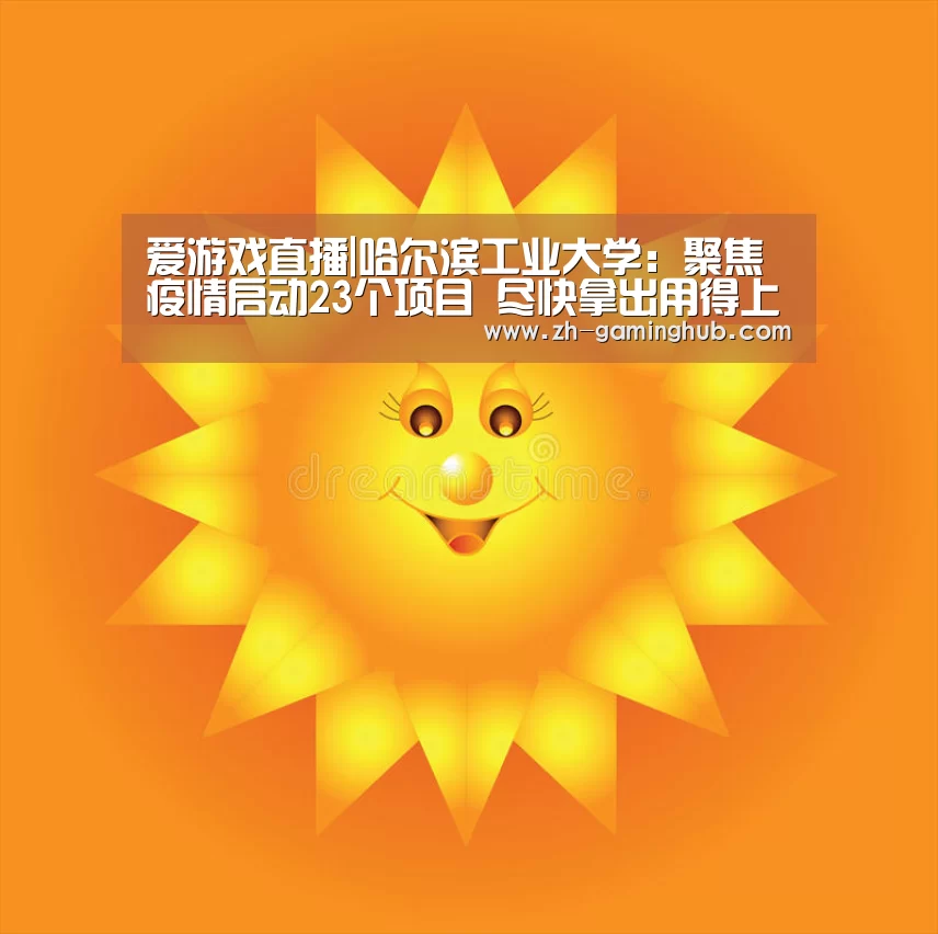 爱游戏直播|哈尔滨工业大学:聚焦疫情启动23个项目 尽快拿出用得上的科研成果(图3) 爱游戏官方入口