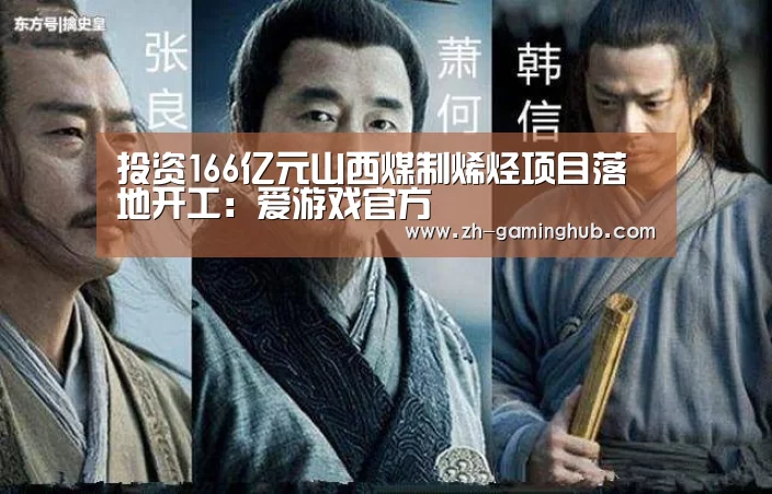 投资166亿元山西煤制烯烃项目落地开工:爱游戏官方(图2) 爱游戏直播