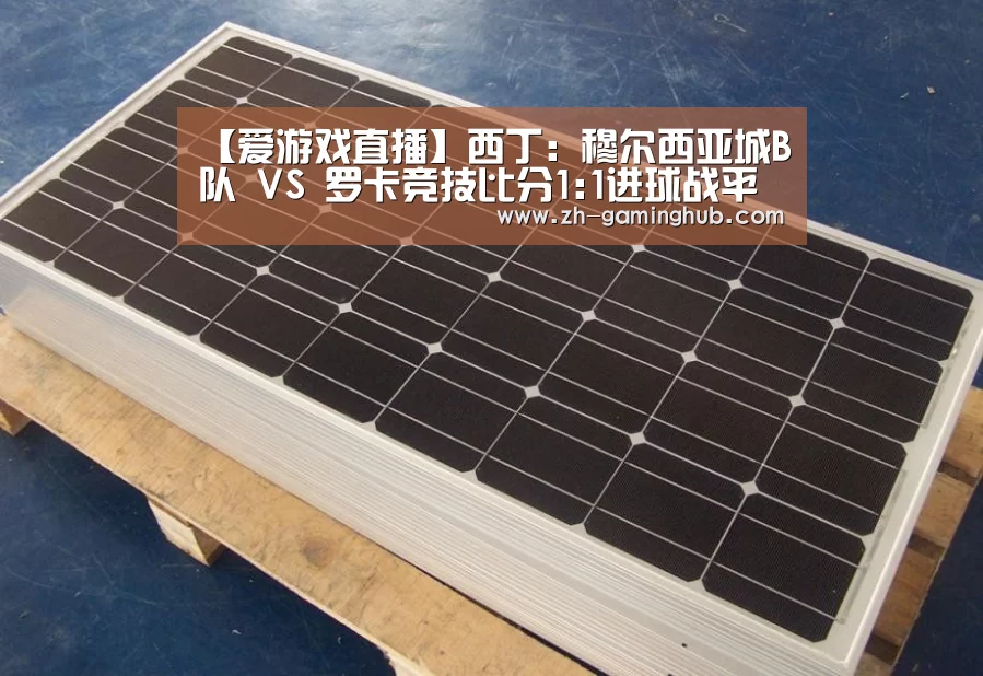 【爱游戏直播】西丁: 穆尔西亚城B队 VS 罗卡竞技比分1:1进球战平(图1) 爱游戏直播