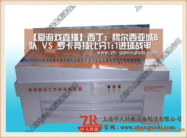 【爱游戏直播】西丁: 穆尔西亚城B队 VS 罗卡竞技比分1:1进球战平(图2) 爱游戏官方入口