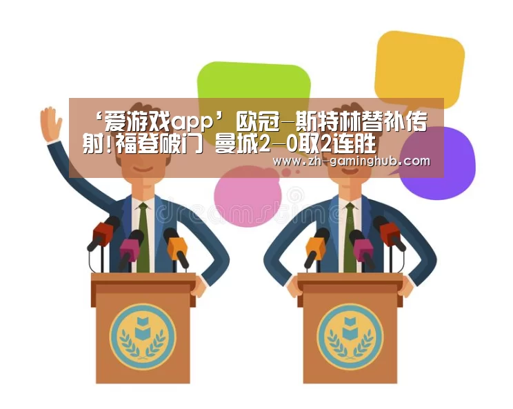 ‘爱游戏app’欧冠-斯特林替补传射!福登破门 曼城2-0取2连胜